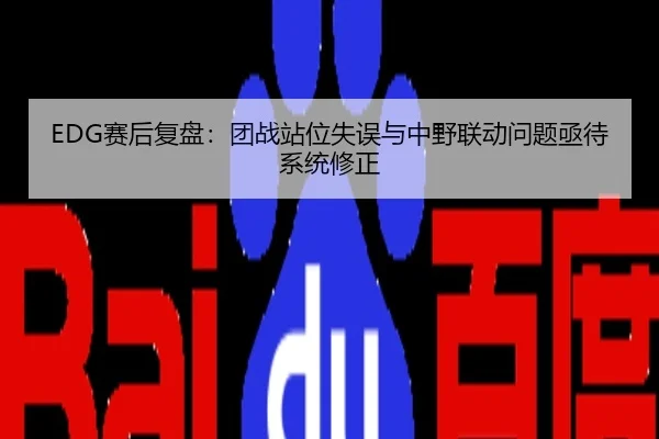 EDG赛后复盘：团战站位失误与中野联动问题亟待系统修正